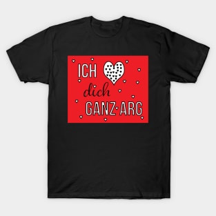 Ich liebe Dich ganz arg ( I love you alot in German) T-Shirt